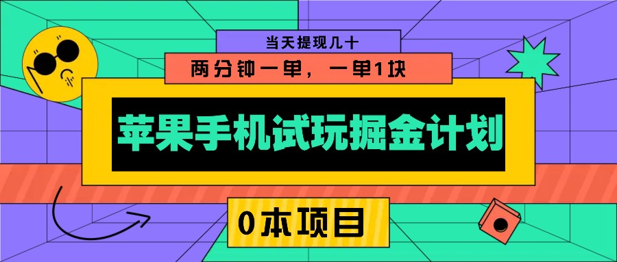 苹果手机试玩掘金计划，0本项目两分钟一单，一单1块 当天提现几十-项目网