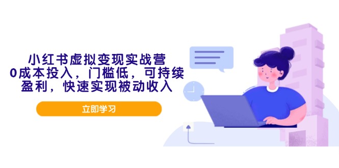 小红书虚拟变现实战营，0成本投入，门槛低，可持续盈利，快速实现被动收入-项目网