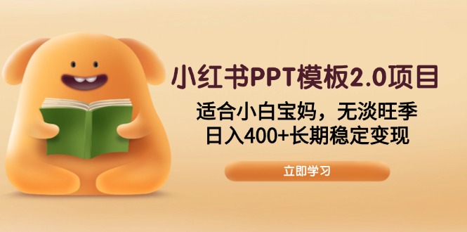 小红书PPT模板2.0项目，适合小白宝妈，无淡旺季，日入400+长期稳定变现-项目网