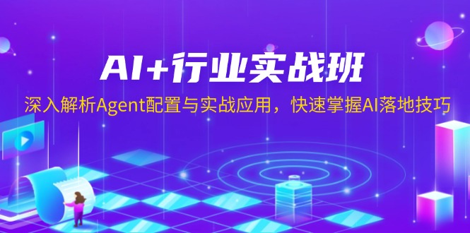 AI+行业实战班，深入解析Agent配置与实战应用，快速掌握AI落地技巧-项目网