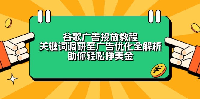谷歌广告投放教程：关键词调研至广告优化全解析，助你轻松挣美金-项目网