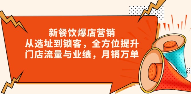 新 餐饮爆店营销，从选址到锁客，全方位提升门店流量与业绩，月销万单-项目网