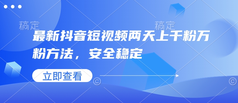最新抖音短视频两天上千粉万粉方法，安全稳定-项目网