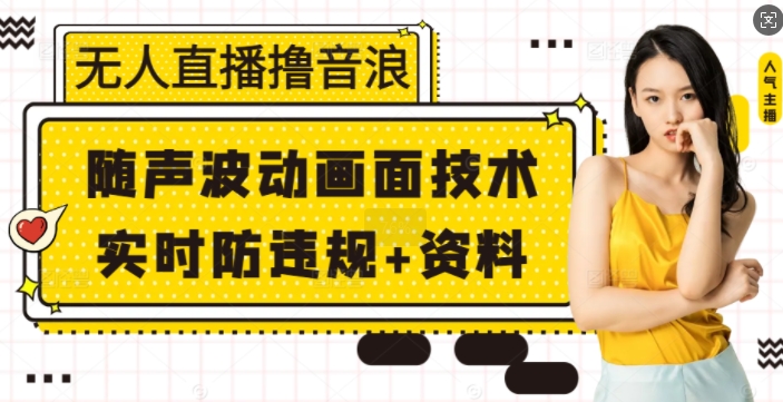无人直播撸音浪+随声波动画面技术+实时防违规+资料【揭秘】-项目网