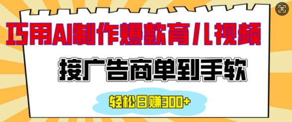 用AI制作情感育儿爆款视频，接广告商单到手软，日入200+-项目网
