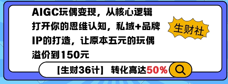 AIGC玩偶变现，从核心逻辑打开你的思维认知，私域+品牌IP的打造，让原本五元的玩偶溢价到150元-项目网