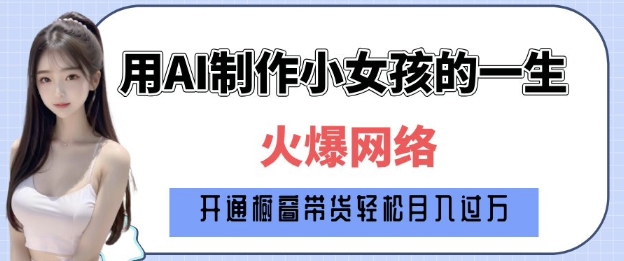 爆火AI小女孩从1岁到80岁制作教程拆解，纯原创制作，日入多张-项目网