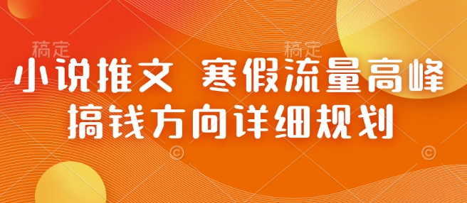 小说推文 寒假流量高峰 搞钱方向详细规划-项目网
