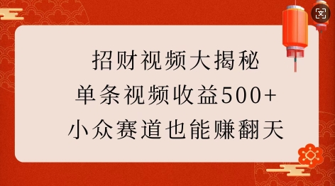招财视频大揭秘：单条视频收益500+，小众赛道也能挣翻天!-项目网
