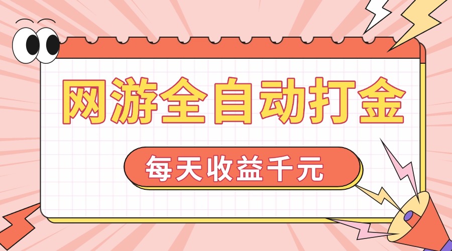 网游全自动打金，每天收益1000+ 简单有手就行-项目网