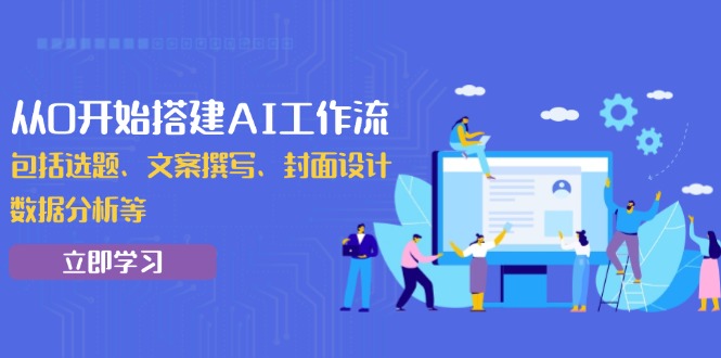 从0开始搭建AI工作流，包括选题、文案撰写、封面设计、数据分析等-项目网