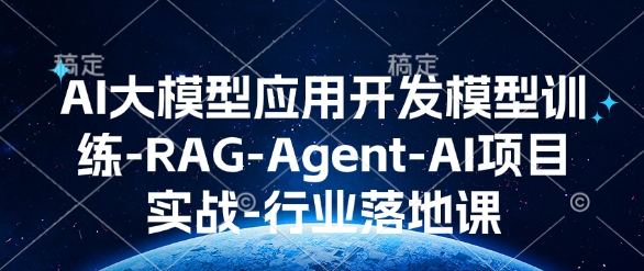 AI大模型应用开发​模型训练-RAG-Agent-AI项目实战-行业落地课-项目网