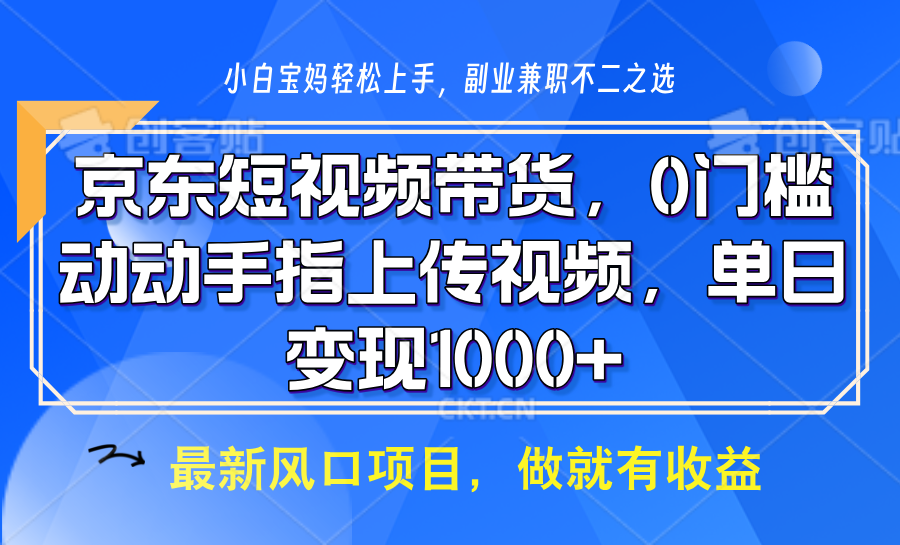 京东短视频带货，操作简单，可矩阵操作，动动手指上传视频，轻松日入1000+-项目网