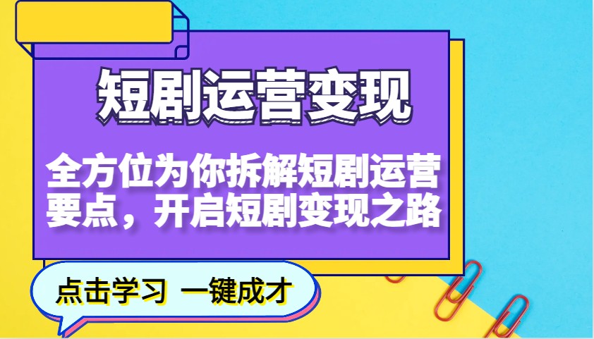 短剧运营变现，全方位为你拆解短剧运营要点，开启短剧变现之路-项目网