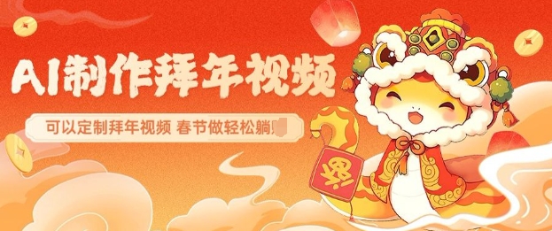 AI制作送祝福拜年视频，过年惊艳你的朋友圈可以定制拜年视频，AI一键生，春节做轻松躺Z-项目网