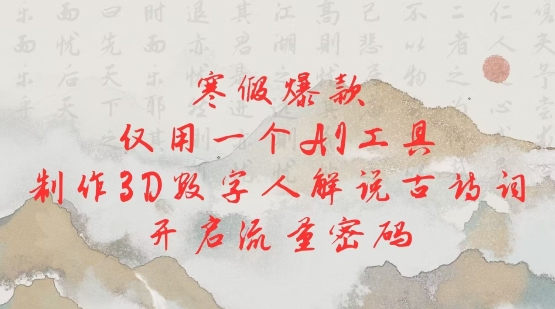 寒假爆款，仅用一个AI工具，制作3D数字人解说古诗词，开启流量密码-项目网
