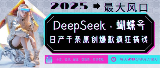 DeepSeek+蝴蝶号，2025年最大风口，日产千条原创爆款，轻松月入破W-项目网