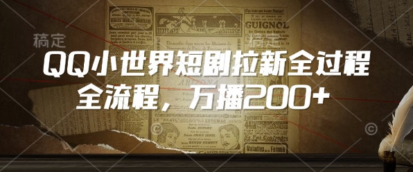QQ小世界短剧拉新全流程，万播200+-项目网