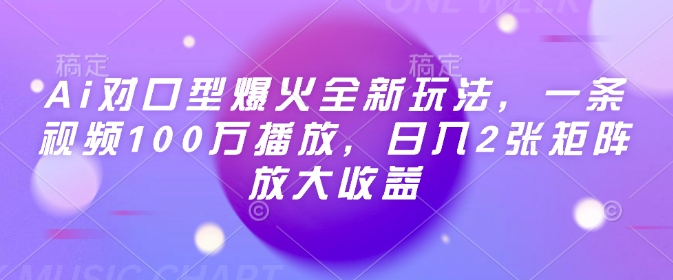 Ai对口型爆火全新玩法，一条视频100万播放，日入2张矩阵放大收益-项目网