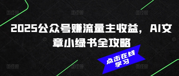 2025公众号赚流量主收益，AI文章小绿书全攻略-项目网