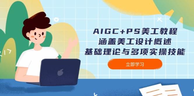 AIGC+PS美工教程：涵盖美工设计概述、基础理论与多项实操技能-项目网