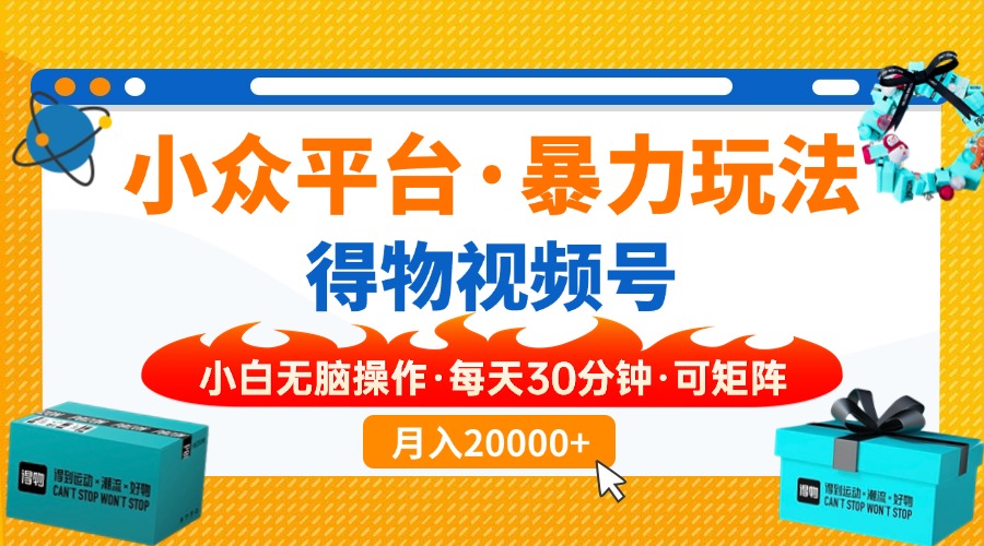 【得物】小众平台暴力玩法，一键搬运爆款视频，可矩阵，小白无脑操作，…-项目网