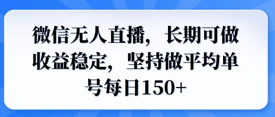 微信无人直播，长期可做收益稳定，坚持做平均单号每日150+-项目网