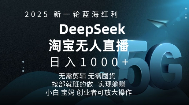 2025新一轮蓝海红利淘宝deepseek独家推出淘宝无人直播5.0躺Z项目，日入多张-项目网