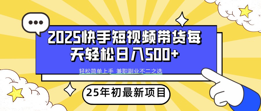 2025年初新项目快手短视频带货轻松日入500+-项目网