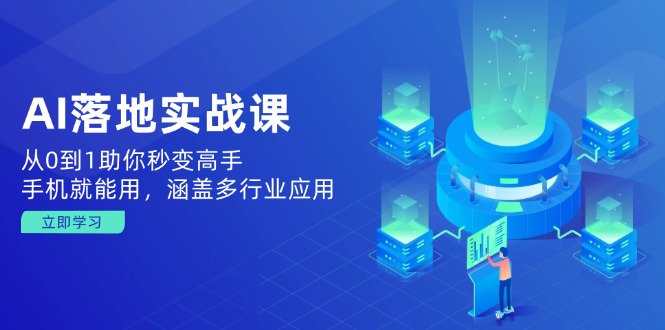 AI落地实战课：从0到1助你秒变高手，手机就能用，涵盖多行业应用-项目网