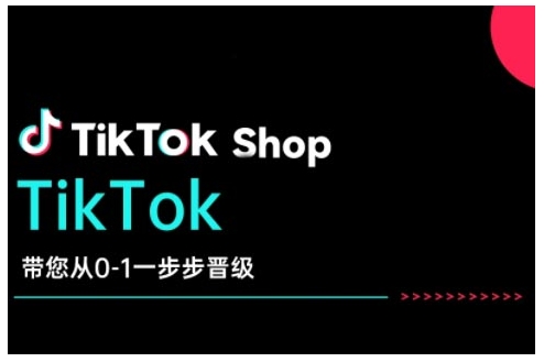 TikTok Shop带您从0-1一步步晋级，开启电商新征程，在TikTok商业领域实现突破与成长-项目网