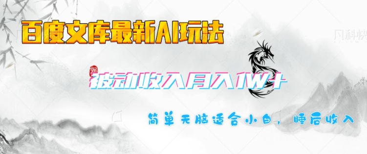 百度文库最新AI玩法，长期被动收入，月入1W，简单天脑适合小白-项目网