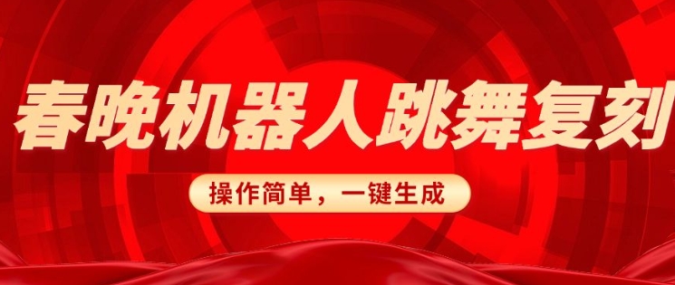 春晚机器人复刻，AI机器人搞怪赛道，操作简单适合，一键去重，无脑搬运实现日入3张(详细教程)-项目网