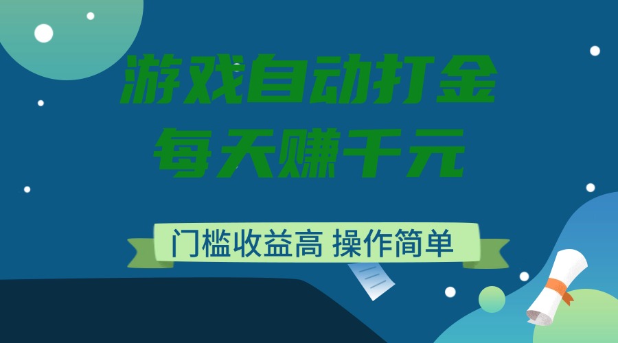 游戏自动打金，每天赚千元，门槛收益高，操作简单-项目网