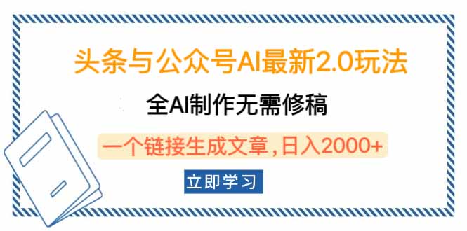 头条与公众号AI最新2.0玩法，全AI制作无需人工修稿，一个标题生成文章…-项目网