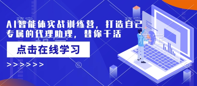 AI智能体实战训练营，打造自己专属的代理助理，替你干活-项目网