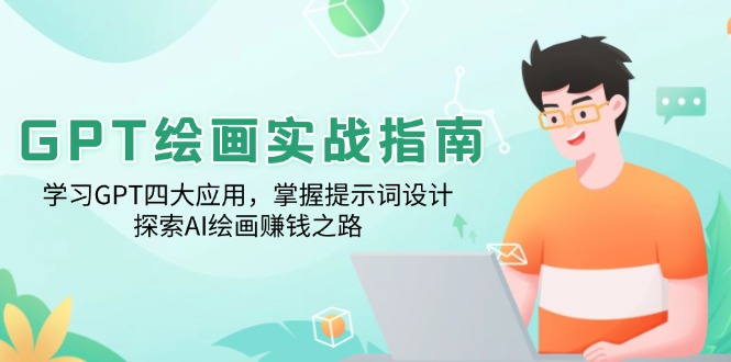 GPT绘画实战指南：学习GPT四大应用，掌握提示词设计，探索AI绘画赚钱之路-项目网