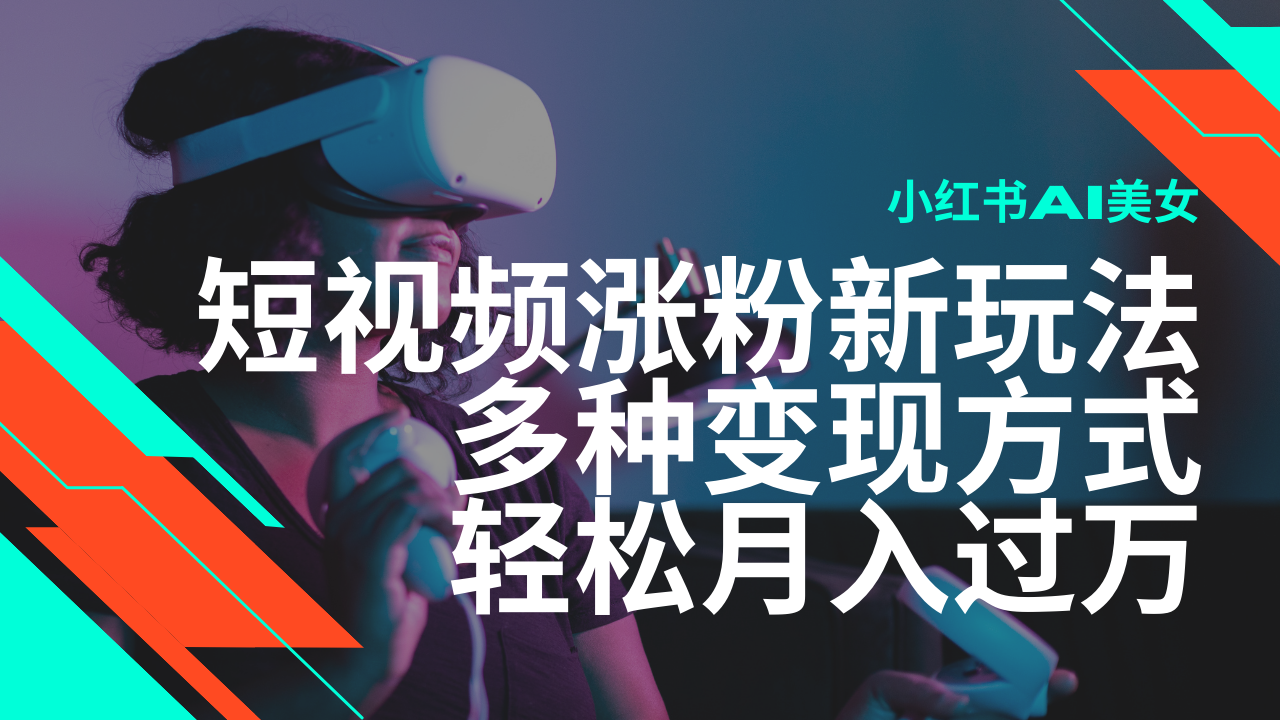 最新风口蓝海项目，小红书AI美女短视频涨粉玩法，多种变现方式轻松月入…-项目网