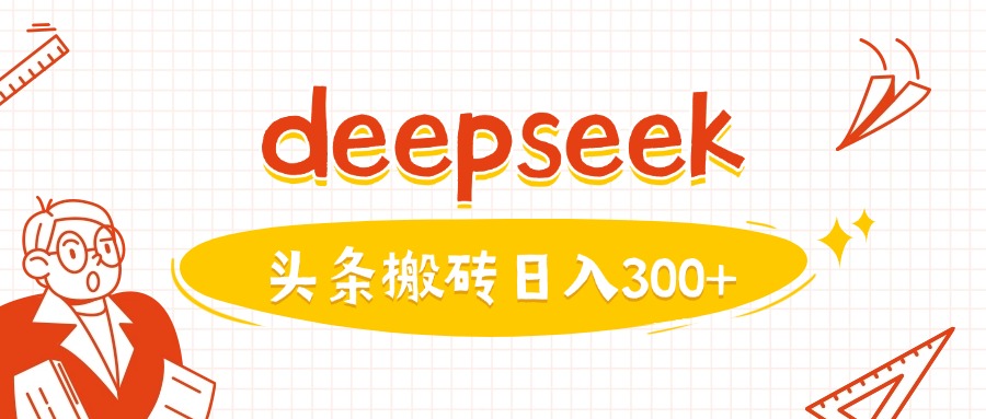 利用deepseek分钟一篇图文，做头条日入3张-项目网