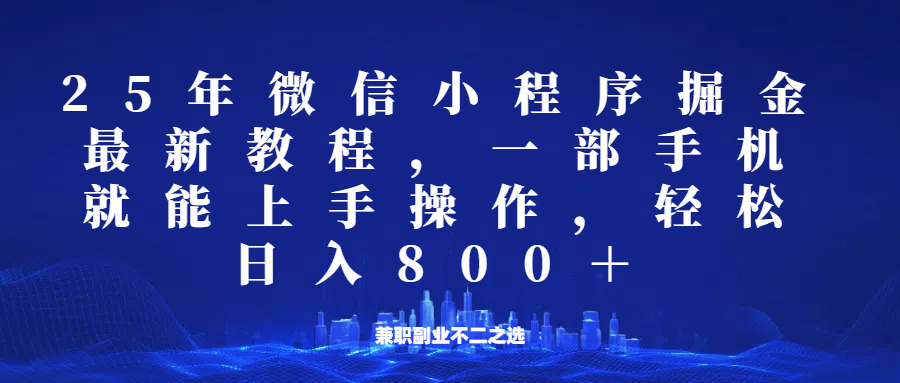 微信小程序25年掘金玩法，一部手机稳定日入800+，适合所有人群，兼职副业的不二之选-项目网