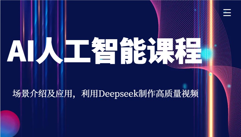 AI人工智能课程，场景介绍及应用，利用Deepseek制作高质量视频-项目网