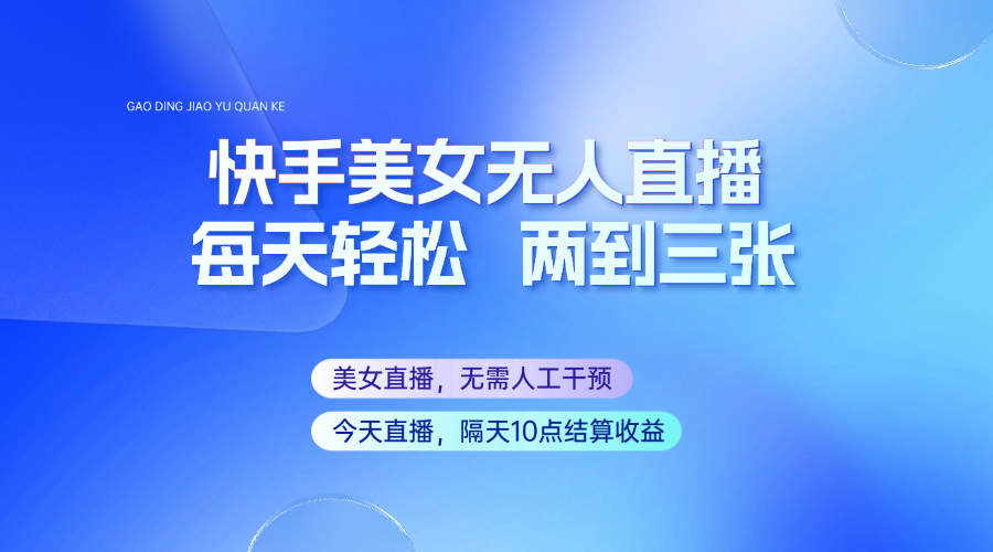 快手美女无人直播，每天最少一到两张，全程托管无需人工干涉-项目网
