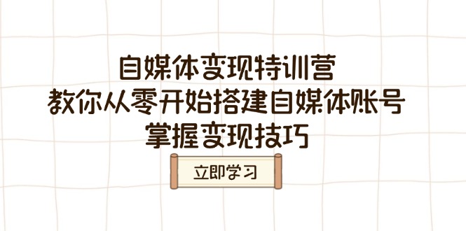 自媒体变现特训营，教你从零开始搭建自媒体账号，掌握变现技巧-项目网