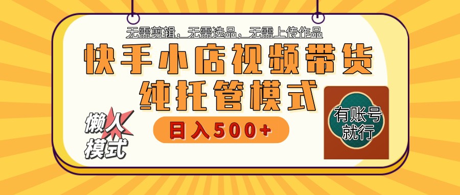 快手小店托管带货 2025新风口 批量自动剪辑爆款 月入5000+ 上不封顶-项目网