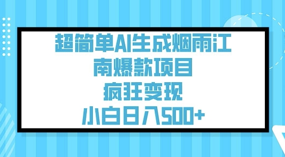 超简单AI生成烟雨江南爆款项目，疯狂变现，小白日入5张-项目网