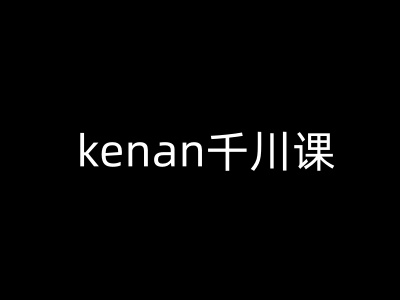 kenan千川课-kenan抖音电商巨量千川教程-项目网