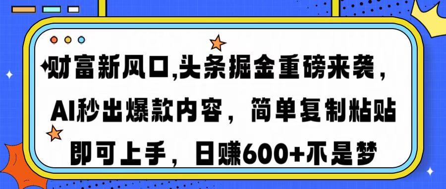 财富新风口,头条掘金重磅来袭AI秒出爆款内容简单复制粘贴即可上手，日…-项目网