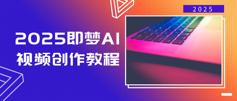 2025即梦AI视频创作教程，从零开始学做视频，文字图片生成视频轻松创作-项目网