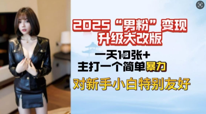 2025男粉变现全新玩法升级，日入上千简简单单，小白可轻松上手-项目网