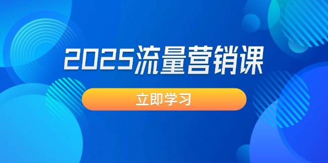 2025流量营销课：直击业绩卡点, 拓客新策略, 提高转化率, 设计生意模式-项目网